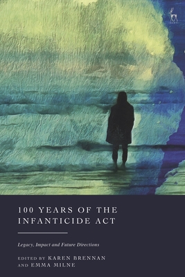 100 Years of the Infanticide ACT: Legacy, Impact and Future Directions - Brennan, Karen (Editor), and Milne, Emma (Editor)