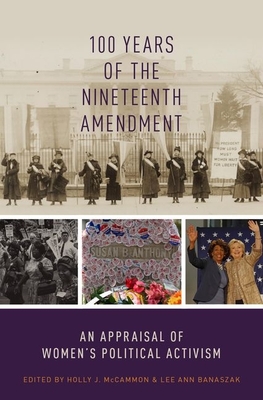 100 Years of the Nineteenth Amendment: An Appraisal of Women's Political Activism - McCammon, Holly J (Editor), and Banaszak, Lee Ann (Editor)