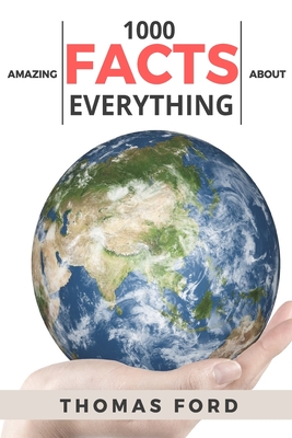 1000 Amazing Facts About Everything (Interesting Trivia, Funny and Unknown Facts) - Ford, Thomas