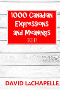 1000 Canadian Expressions and Meanings: Eh!