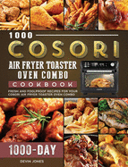 1000 COSORI Air Fryer Toaster Oven Combo Cookbook: 1000 Days Fresh and Foolproof Recipes for Your COSORI Air Fryer Toaster Oven Combo