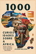 1000 Curiosidades Sobre a frica: Descubra as histrias e segredos surpreendentes e pouco conhecidos dos pases africanos