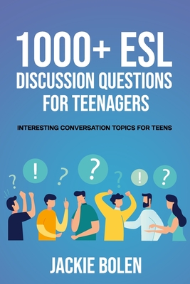 1000+ ESL Discussion Questions for Teenagers: Interesting Conversation Topics for Teens - Bolen, Jackie