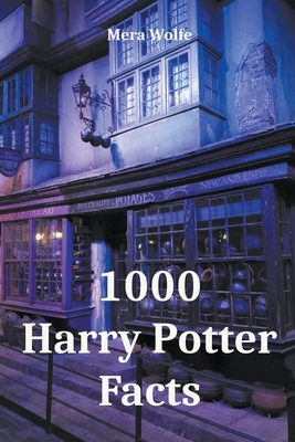 1000 Harry Potter Facts - Wolfe, Mera