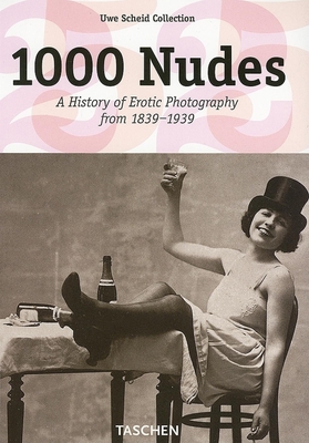 1000 Nudes: A History of Erotic Photography from 1839-1939 - Scheid, Uwe, and Koetzle, Michael