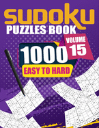 1000 Sudoku Puzzles Easy To Hard Volume 15: Fill In Puzzles Book 1000 Easy To Hard 9X9 Sudoku Logic Puzzles For Adults, Seniors And Sudoku lovers Fresh, fun, and easy-to-read