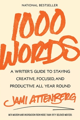 1000 Words: A Writer's Guide to Staying Creative, Focused, and Productive All Year Round - Attenberg, Jami