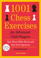 1001 Chess Exercises for Advanced Club Players - Updated: Spot Those Killer Moves and Stun Your Opponent