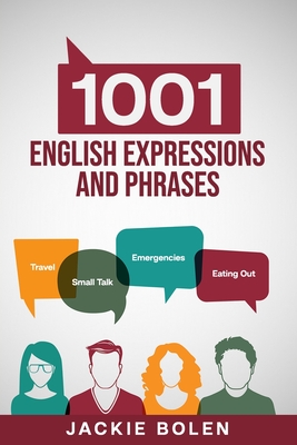 1001 English Expressions and Phrases: Common Sentences and Dialogues Used by Native English Speakers in Real-Life Situations - Bolen, Jackie
