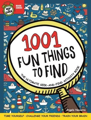 1001 Fun Things to Find: The Ultimate Seek-And-Find Activity Book: Time Yourself, Challenge Your Friends, Train Your Brain - Navarro, Angels