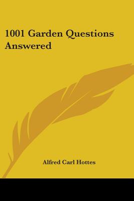1001 Garden Questions Answered - Hottes, Alfred Carl