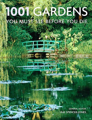 1001 Gardens You Must See Before You Die - Spencer-Jones, Rae (Editor-in-chief)