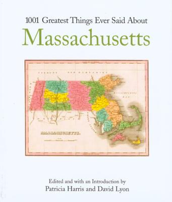 1001 Greatest Things Ever Said about Massachusetts - Harris, Patricia, Ma, PhD, MB (Editor), and Lyon, David, Rabbi (Editor)