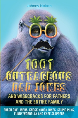 1001 Outrageous Dad Jokes and Wisecracks for Fathers and the entire family - Nelson, Johnny