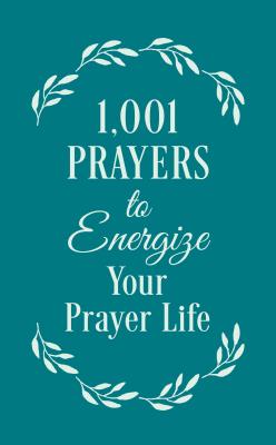 1001 Prayers to Energize Your Prayer Life - Compiled by Barbour Staff, and Higman, Anita, and Leslie, Marian