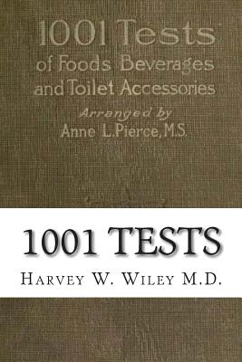 1001 Tests: of Foods, Beverages and Toilet Accessories, Good and Otherwise: Why They Are So - Pierce M S, Anne Lewis, and Wiley M D, Harvey W