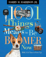 1001 Things It Means to Be a Boomer Now: Well, It Is Time to Grow Up