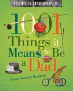 1001 Things It Means to Be a Dad: (Some Assembly Required)
