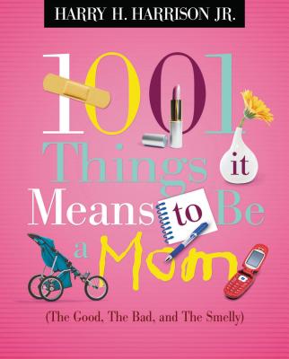 1001 Things It Means to Be a Mom: (the Good, the Bad, and the Smelly) - Harrison, Harry