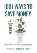 1001 Ways to Save Money: Quit Flushing Your Hard-Earned Money Down the Toilet