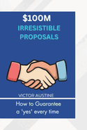 $100m Irresistible Proposal: How to Guarantee a yes every time