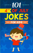 101 4th of July Jokes for Kids: The Patriotic Fourth of July Gift Book for Boys and Girls (Independence Day Joke Book)
