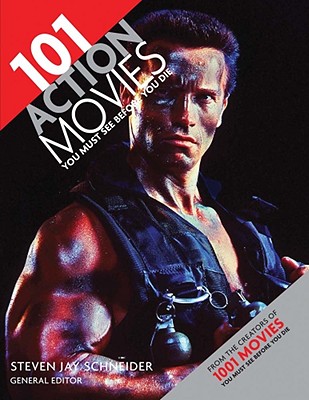 101 Action Movies You Must See Before You Die - Schneider, Steven Jay