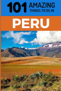 101 Amazing Things to Do in Peru: Peru Travel Guide