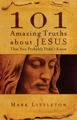 101 Amazing Truths about Jesus That You Probably Didn't Know - Littleton, Mark
