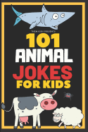 101 Animal Jokes for Kids: Giggle inducing, silly kid jokes about animals. Early reader book, great for ages 6-8