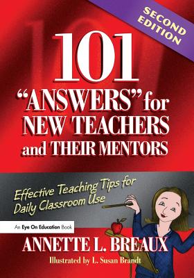 101 Answers for New Teachers and Their Mentors: Effective Teaching Tips for Daily Classroom Use - Breaux, Annette L