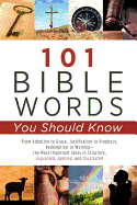 101 Bible Words You Should Know: From Adoption to Grace, Justification to Prophecy, Redemption to Worship-The Most Important Ideas in Scripture Explained, Applied, and Illustrated