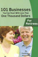 101 Businesses You Can Start with Less Than One Thousand Dollars: For Retirees - Shepherd, Heather L