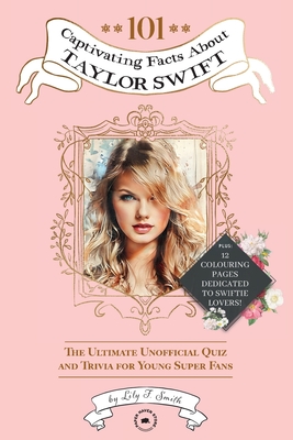 101 Captivating Facts About Taylor Swift: The Ultimate Unofficial Quiz and Trivia for Young Super Fans - Smith, Lily F, and Store, Paper Haven