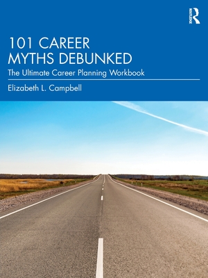 101 Career Myths Debunked: The Ultimate Career Planning Workbook - Campbell, Elizabeth L