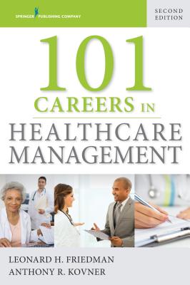 101 Careers in Healthcare Management - Friedman, Leonard, PhD, MPH, and Kovner, Anthony R, PhD