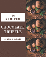 101 Chocolate Truffle Recipes: More Than a Chocolate Truffle Cookbook