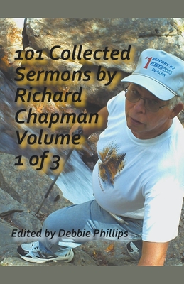 101 Collected Sermons by Richard Chapman Volume 1 of 3 - Phillips, Debbie