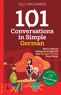 101 Conversations in Simple German: Short, Natural Dialogues to Improve Your Spoken German From Home