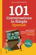 101 Conversations in Simple Spanish: Short, Natural Dialogues to Improve Your Spoken Spanish From Home
