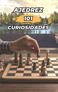 101 Curiosidades Ajedrez: Incre?bles y Sorprendentes Acontecimientos