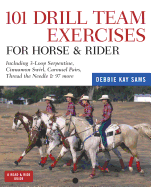 101 Drill Team Exercises for Horse & Rider: Including 3-Loop Surpentine, Cinnamon Swirl, Carousel Pairs, Thread the Needle, & 97 More