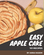 101 Easy Apple Cake Recipes: Enjoy Everyday With Easy Apple Cake Cookbook!