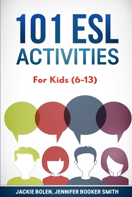 101 ESL Activities: For Kids (6-13) - Booker Smith, Jennifer, and Bolen, Jackie