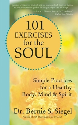 101 Exercises for the Soul: Simple Practices for a Healthy Body, Mind & Spirit - Siegel, Bernie S, Dr.