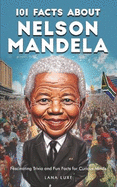 101 Facts About Nelson Mandela - Fascinating Trivia and Fun Facts for Curious Minds