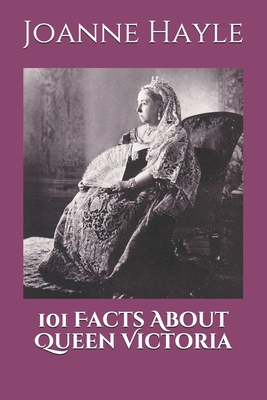 101 Facts About Queen Victoria - Hayle, Joanne