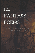 101 Fantasy Poems: A Collection of the Mystic, Magic, and Macabre