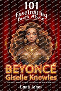 101 Fasinating Facts About Beyonce Giselle Knowles: Essential Trivia, Quotes, and Questions for Super Fans