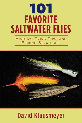 101 Favorite Saltwater Flies: History, Tying Tips, and Fishing Strategies - Klausmeyer, David